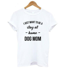 I JUST WANT TO BE A stay at home DOG MOM T-shirt women Casual tees Trendy T-Shirt 90s Women Fashion Tops Personal female t shirt
